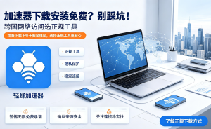 加速器哪个好用?办公加速器选购指南：稳定、安全、合规，为何轻蜂加速器更值得选